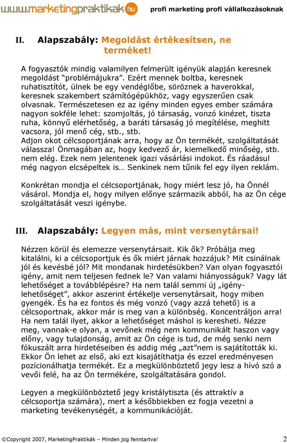 Természetesen ez az igény minden egyes ember számára nagyon sokféle lehet: szomjoltás, jó társaság, vonzó kinézet, tiszta ruha, könnyű elérhetőség, a baráti társaság jó megítélése, meghitt vacsora,