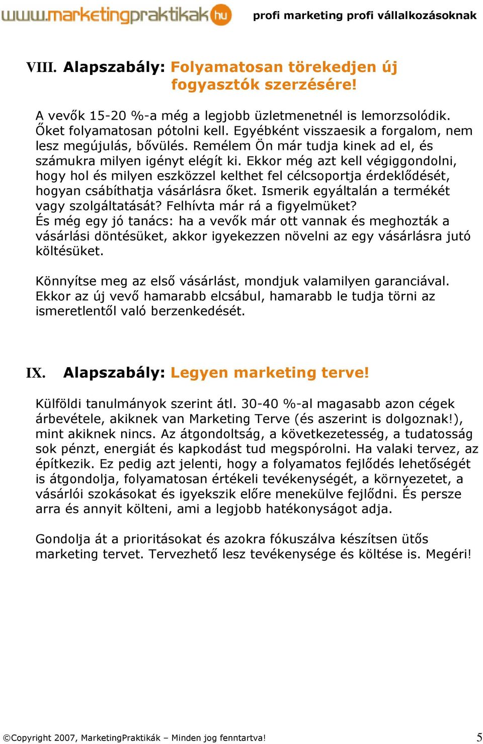 Ekkor még azt kell végiggondolni, hogy hol és milyen eszközzel kelthet fel célcsoportja érdeklődését, hogyan csábíthatja vásárlásra őket. Ismerik egyáltalán a termékét vagy szolgáltatását?