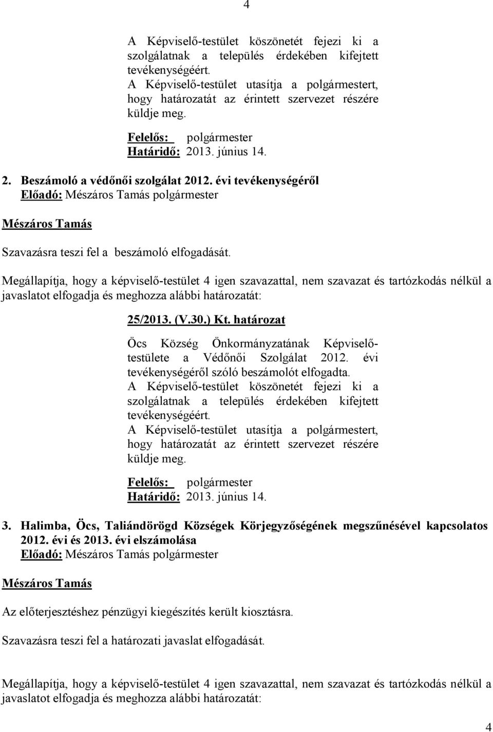 évi tevékenységéről Szavazásra teszi fel a beszámoló elfogadását. javaslatot elfogadja és meghozza alábbi határozatát: 25/2013. (V.30.) Kt.