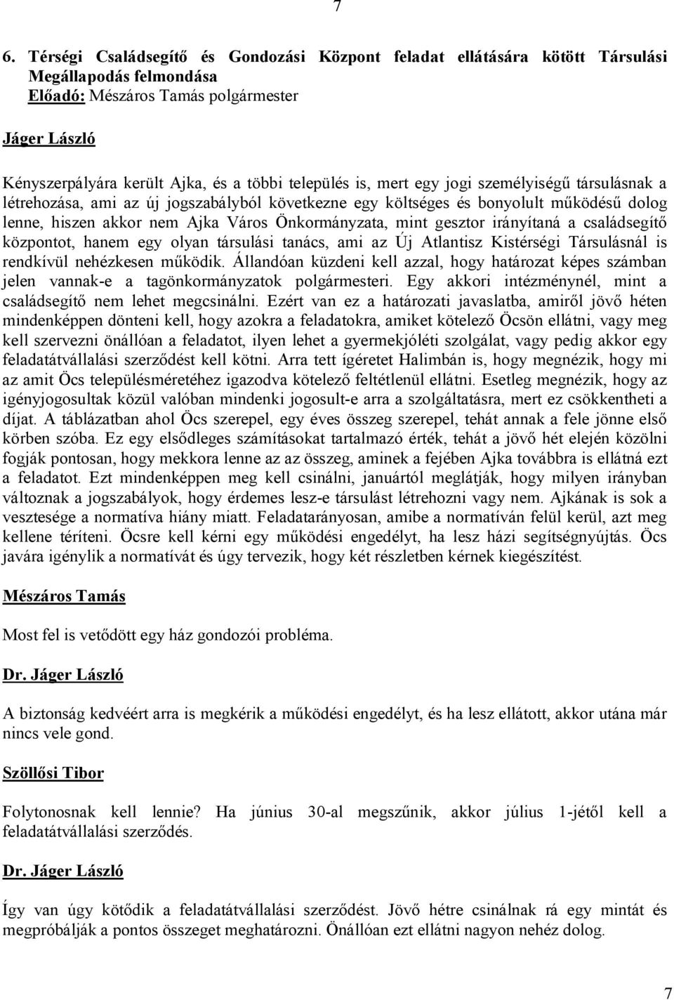 családsegítő központot, hanem egy olyan társulási tanács, ami az Új Atlantisz Kistérségi Társulásnál is rendkívül nehézkesen működik.