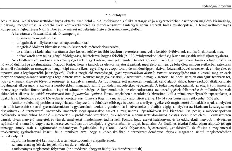 továbbépítése, a természettudományos kompetencia fejlesztése a NAT Ember és Természet műveltségterülete előírásainak megfelelően.
