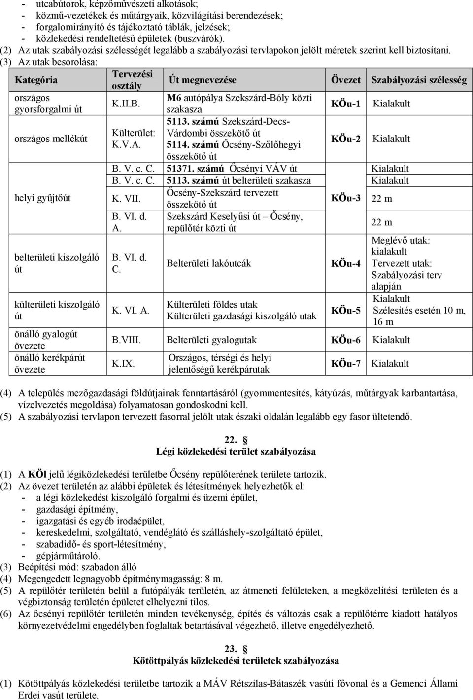(3) Az utak besorolása: Kategória országos gyorsforgalmi út országos mellékút helyi gyűjtőút belterületi kiszolgáló út külterületi kiszolgáló út önálló gyalogút övezete önálló kerékpárút övezete
