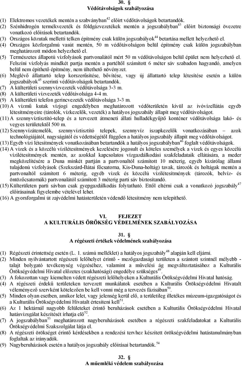 (3) Országos közutak melletti telken építmény csak külön jogszabályok 44 betartása mellett helyezhető el.