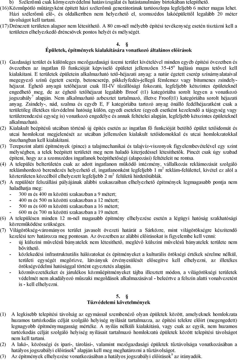 Házi szélerőmű elő-, és oldalkertben nem helyezhető el, szomszédos lakóépülettől legalább 20 méter távolságot kell tartani. (17) Drénezett területen alagsor nem létesíthető.