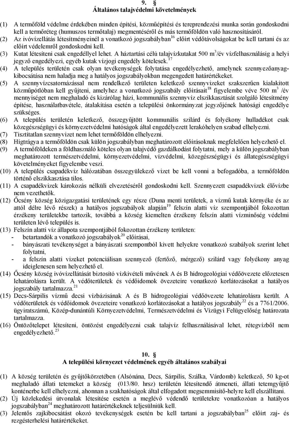 (3) Kutat létesíteni csak engedéllyel lehet. A háztartási célú talajvízkutakat 500 m 3 /év vízfelhasználásig a helyi jegyző engedélyezi, egyéb kutak vízjogi engedély kötelesek.