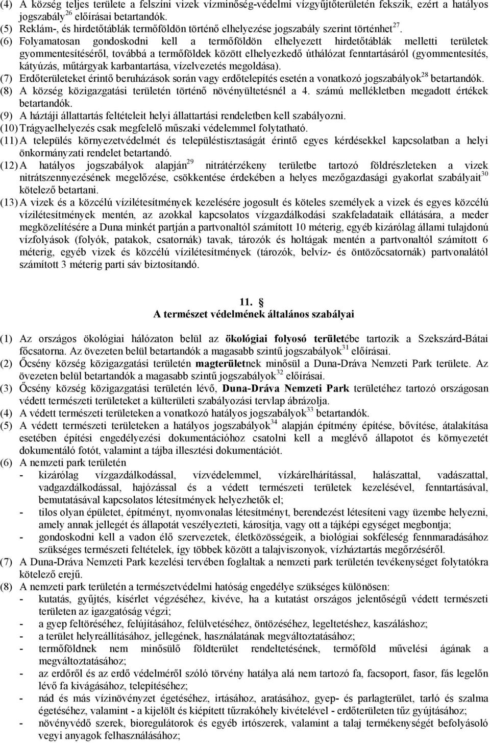 (6) Folyamatosan gondoskodni kell a termőföldön elhelyezett hirdetőtáblák melletti területek gyommentesítéséről, továbbá a termőföldek között elhelyezkedő úthálózat fenntartásáról (gyommentesítés,