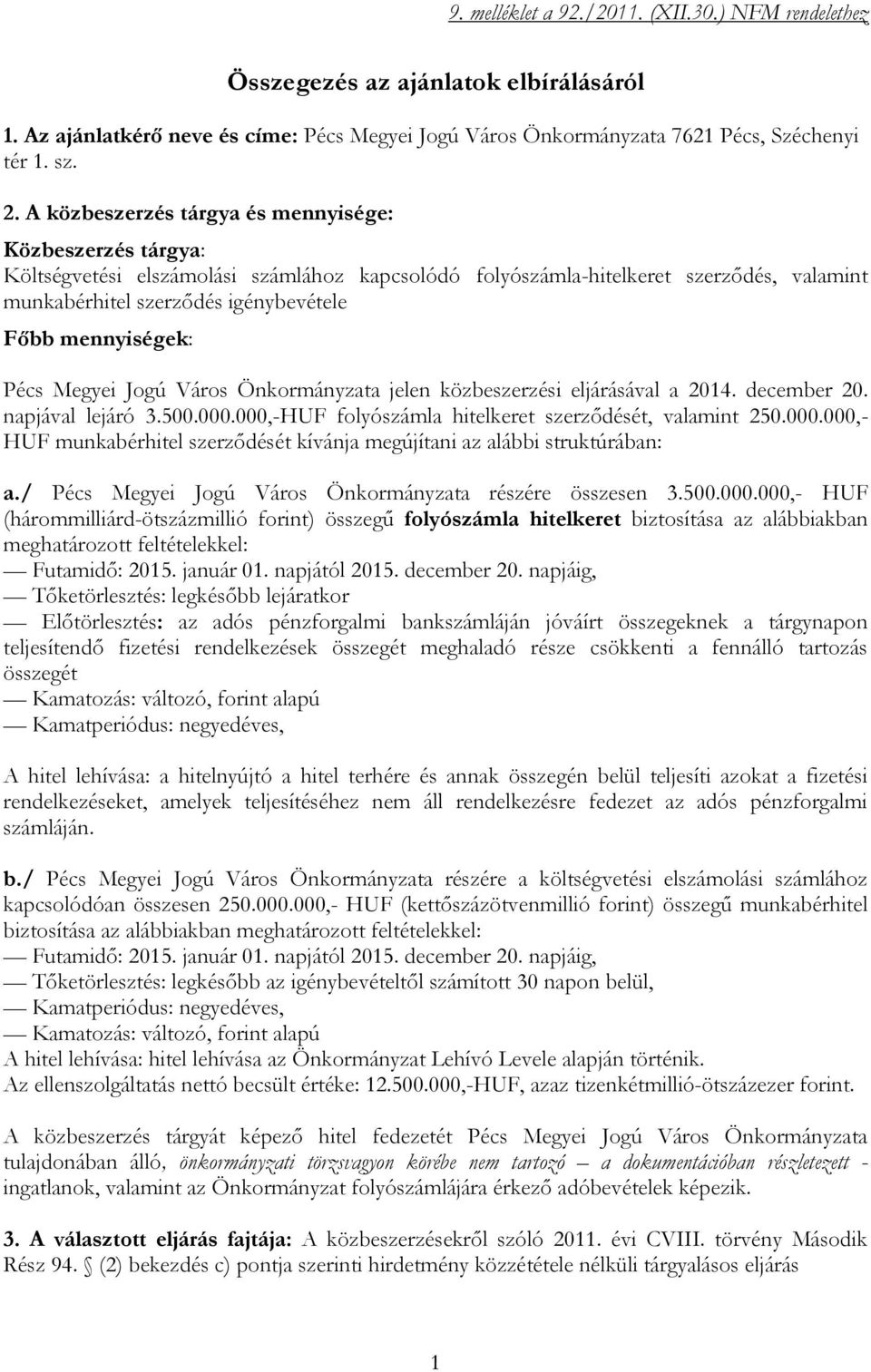 Megyei Jogú Város Önkormányzt jelen közbeszerz eljárásávl 2014. december 20. npjávl lejáró 3.500.000.000,-HUF folyószáml hitelkeret szerződését, vlmint 250.000.000,- HUF munkbérhitel szerződését kívánj megújítni z lábbi struktúrábn:.