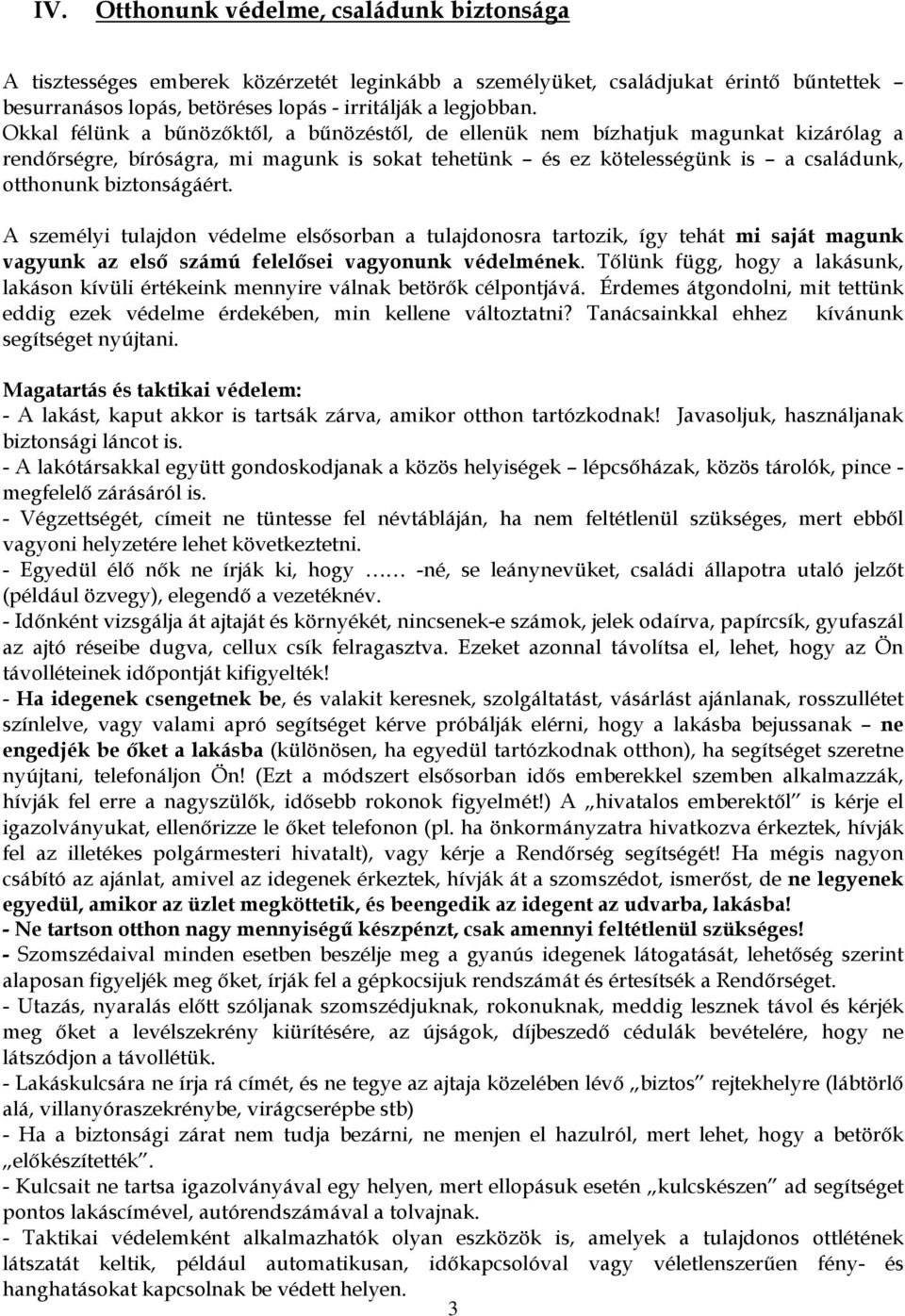 A személyi tulajdon védelme elsısorban a tulajdonosra tartozik, így tehát mi saját magunk vagyunk az elsı számú felelısei vagyonunk védelmének.