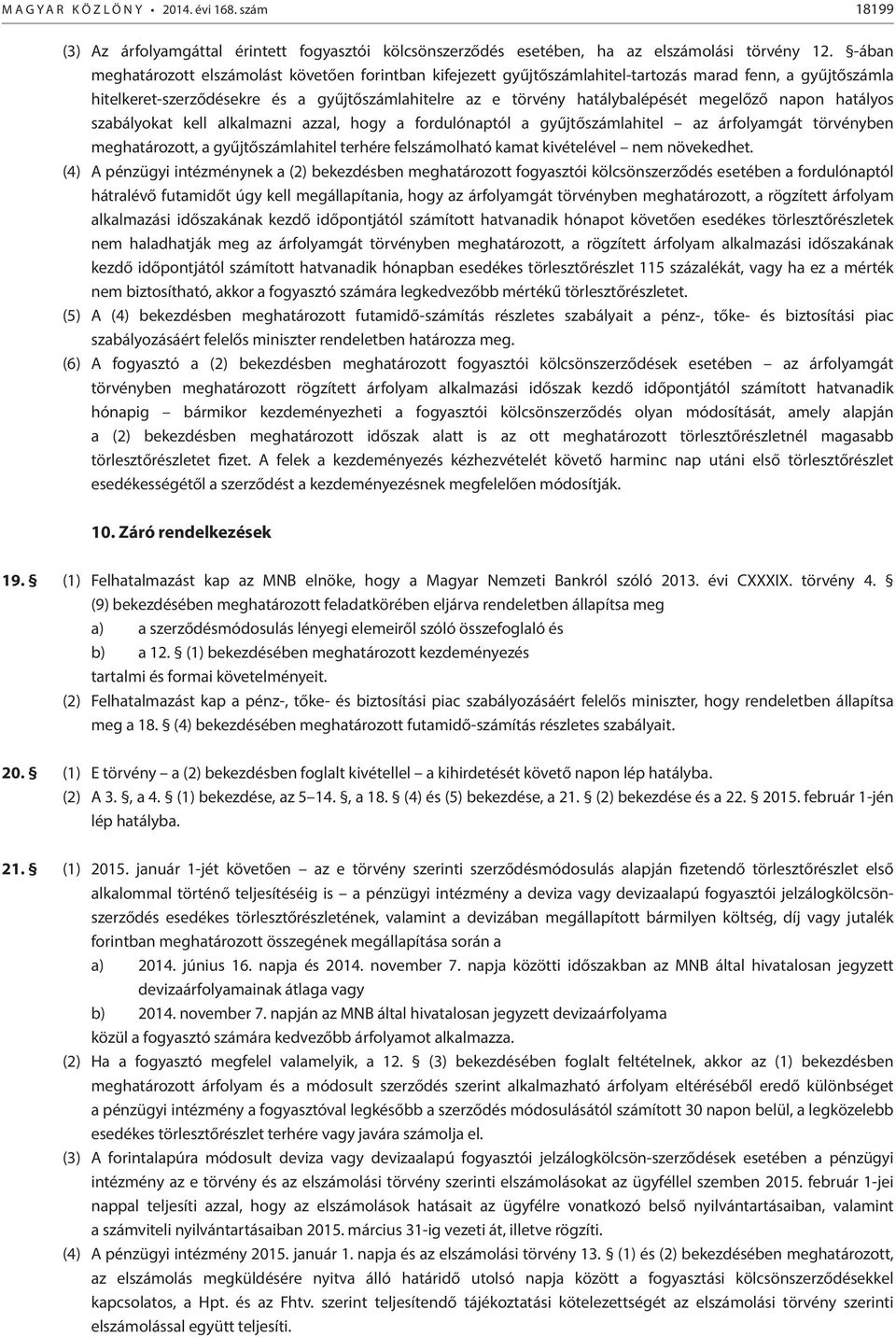 megelőző napon hatályos szabályokat kell alkalmazni azzal, hogy a fordulónaptól a gyűjtőszámlahitel az árfolyamgát törvényben meghatározott, a gyűjtőszámlahitel terhére felszámolható kamat