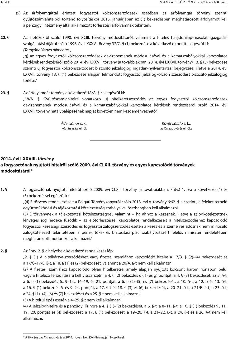 januárjában az (1) bekezdésben meghatározott árfolyamot kell a pénzügyi intézmény által alkalmazott törlesztési árfolyamnak tekinteni. 22. Az illetékekről szóló 1990. évi XCIII.