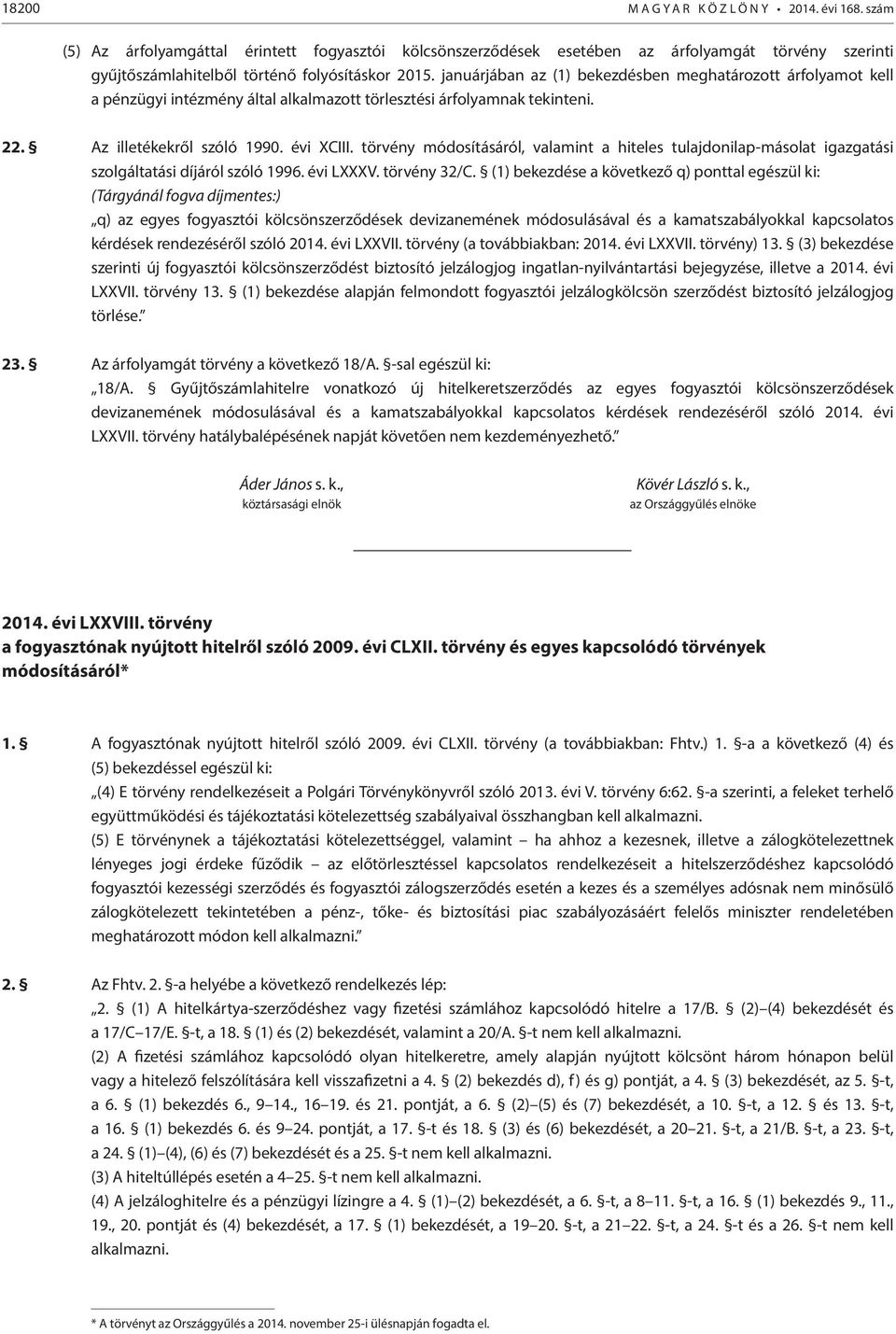 januárjában az (1) bekezdésben meghatározott árfolyamot kell a pénzügyi intézmény által alkalmazott törlesztési árfolyamnak tekinteni. 22. Az illetékekről szóló 1990. évi XCIII.