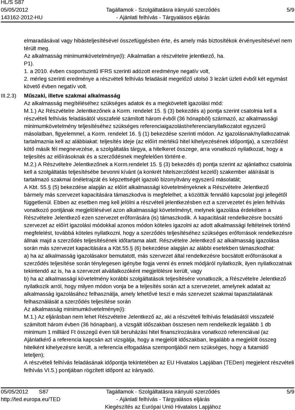 mérleg szerinti eredménye a részvételi felhívás feladását megelőző utolsó 3 lezárt üzleti évből két egymást követő évben negatív volt.