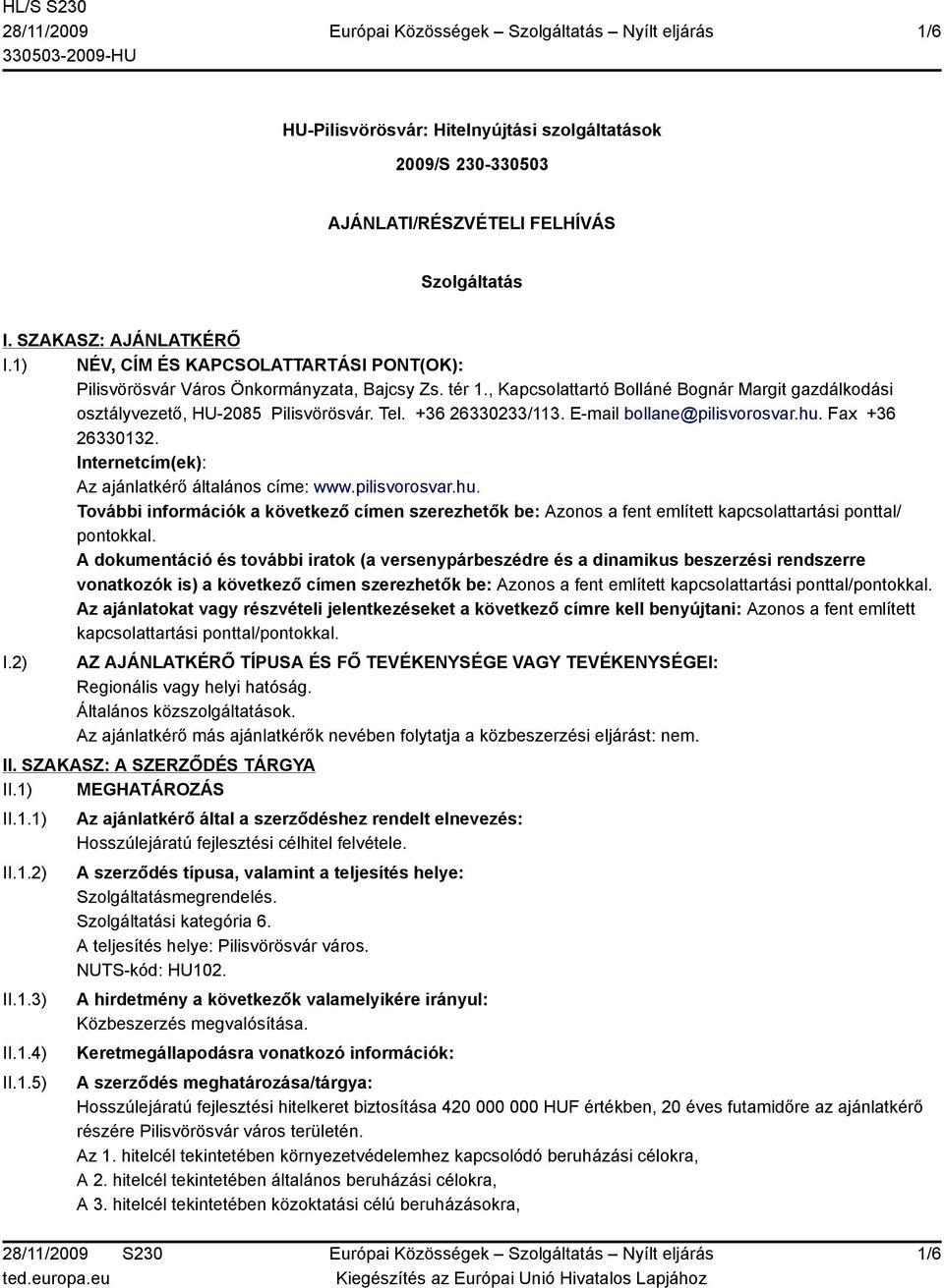 +36 26330233/113. E-mail bollane@pilisvorosvar.hu. Fax +36 26330132. Internetcím(ek): Az ajánlatkérő általános címe: www.pilisvorosvar.hu. További információk a következő címen szerezhetők be: Azonos a fent említett kapcsolattartási ponttal/ pontokkal.