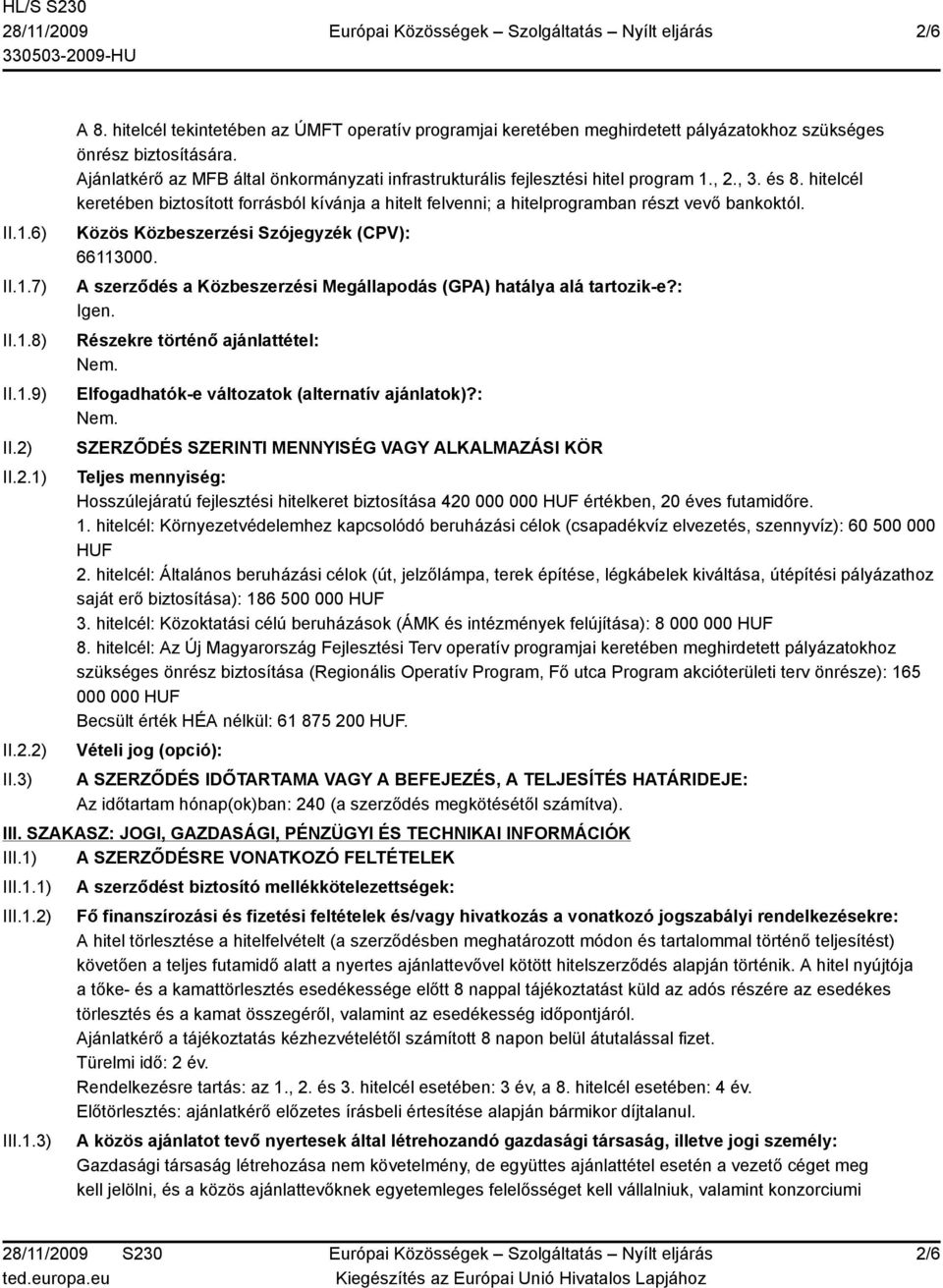 hitelcél keretében biztosított forrásból kívánja a hitelt felvenni; a hitelprogramban részt vevő bankoktól. Közös Közbeszerzési Szójegyzék (CPV): 66113000.