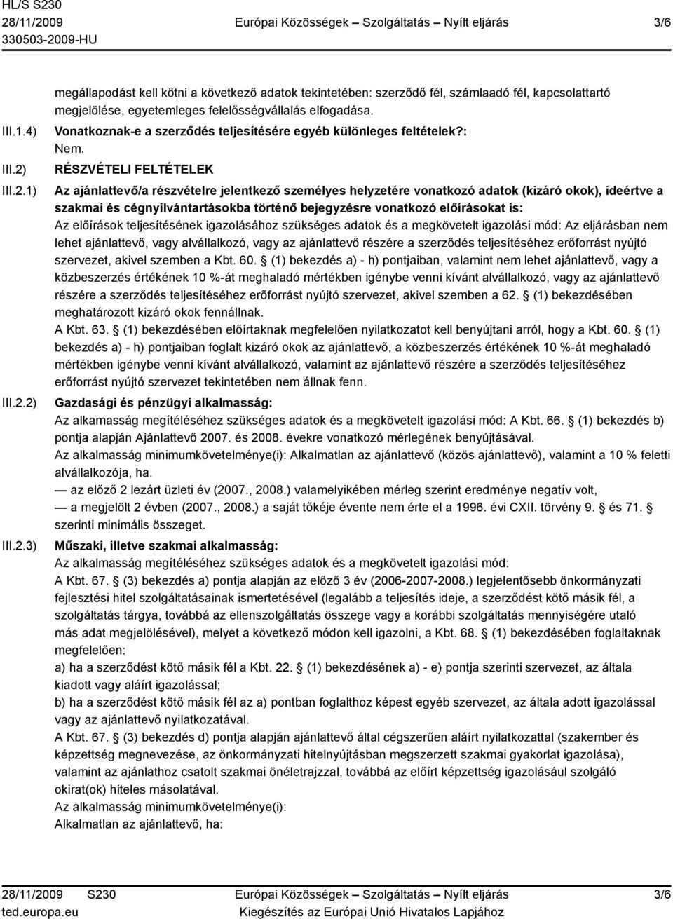 : RÉSZVÉTELI FELTÉTELEK Az ajánlattevő/a részvételre jelentkező személyes helyzetére vonatkozó adatok (kizáró okok), ideértve a szakmai és cégnyilvántartásokba történő bejegyzésre vonatkozó