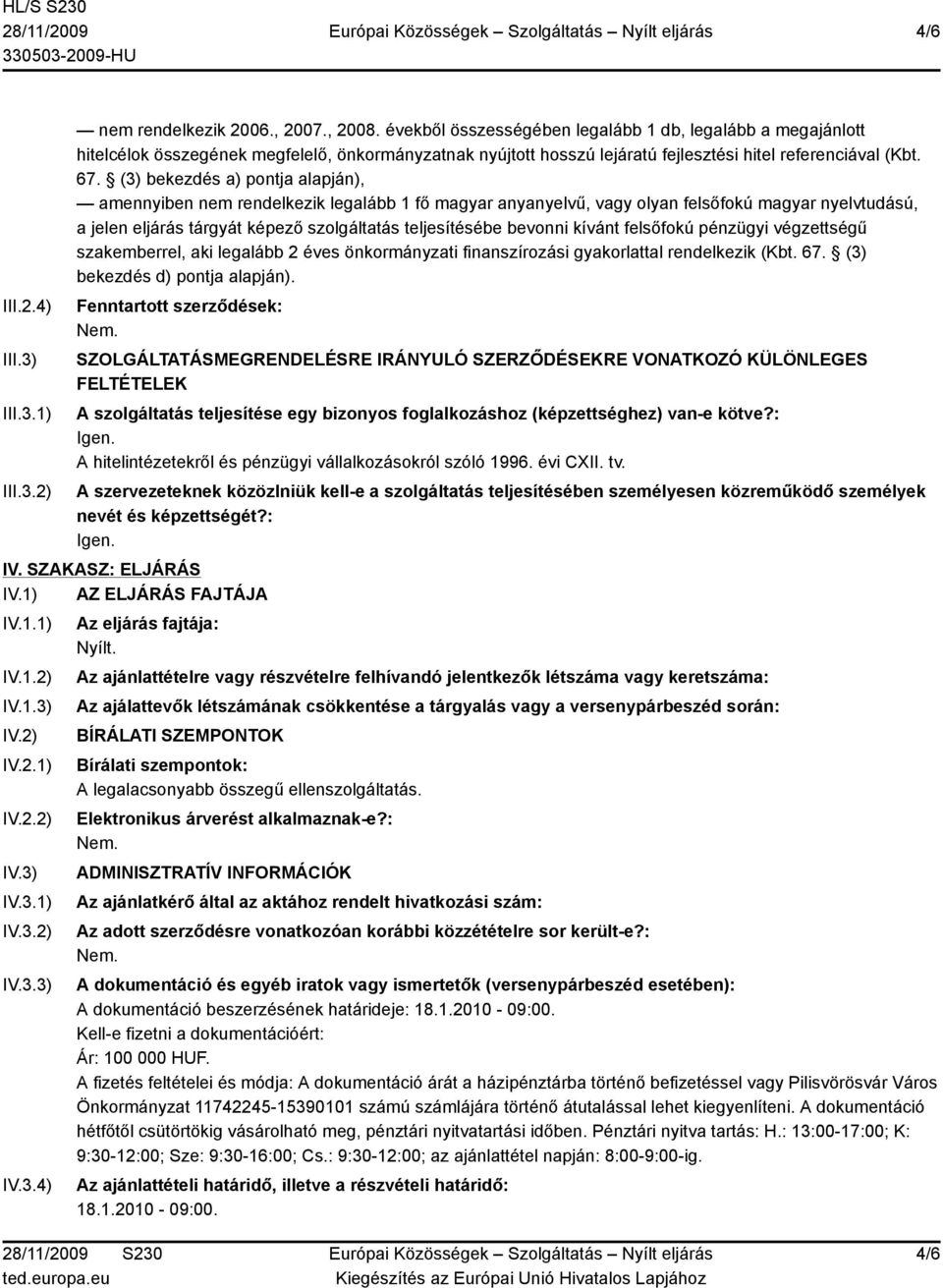 (3) bekezdés a) pontja alapján), amennyiben nem rendelkezik legalább 1 fő magyar anyanyelvű, vagy olyan felsőfokú magyar nyelvtudású, a jelen eljárás tárgyát képező szolgáltatás teljesítésébe bevonni