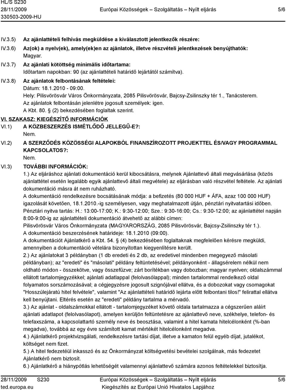 Hely: Pilisvörösvár Város Önkormányzata, 2085 Pilisvörösvár, Bajcsy-Zsilinszky tér 1., Tanácsterem. Az ajánlatok felbontásán jelenlétre jogosult személyek: igen. A Kbt. 80.