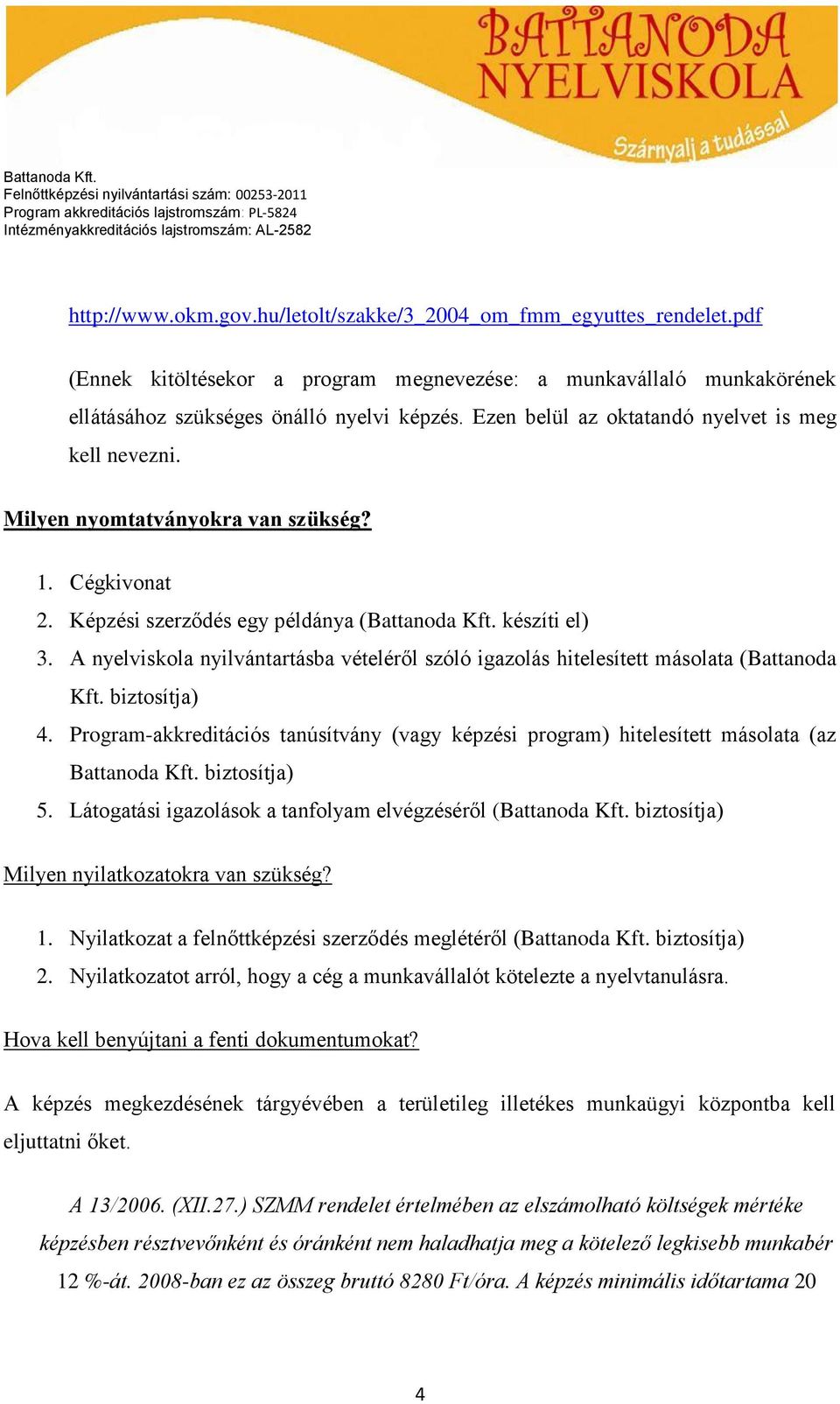 A nyelviskola nyilvántartásba vételéről szóló igazolás hitelesített másolata (Battanoda Kft. biztosítja) 4.