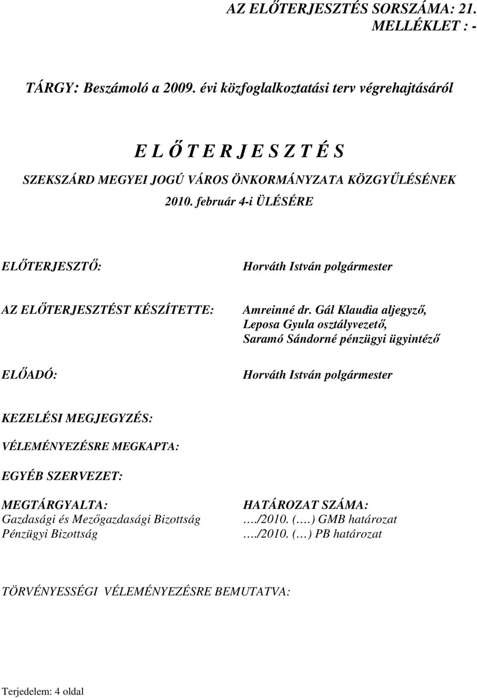 február 4-i ÜLÉSÉRE ELİTERJESZTİ: Horváth István polgármester AZ ELİTERJESZTÉST KÉSZÍTETTE: ELİADÓ: Amreinné dr.