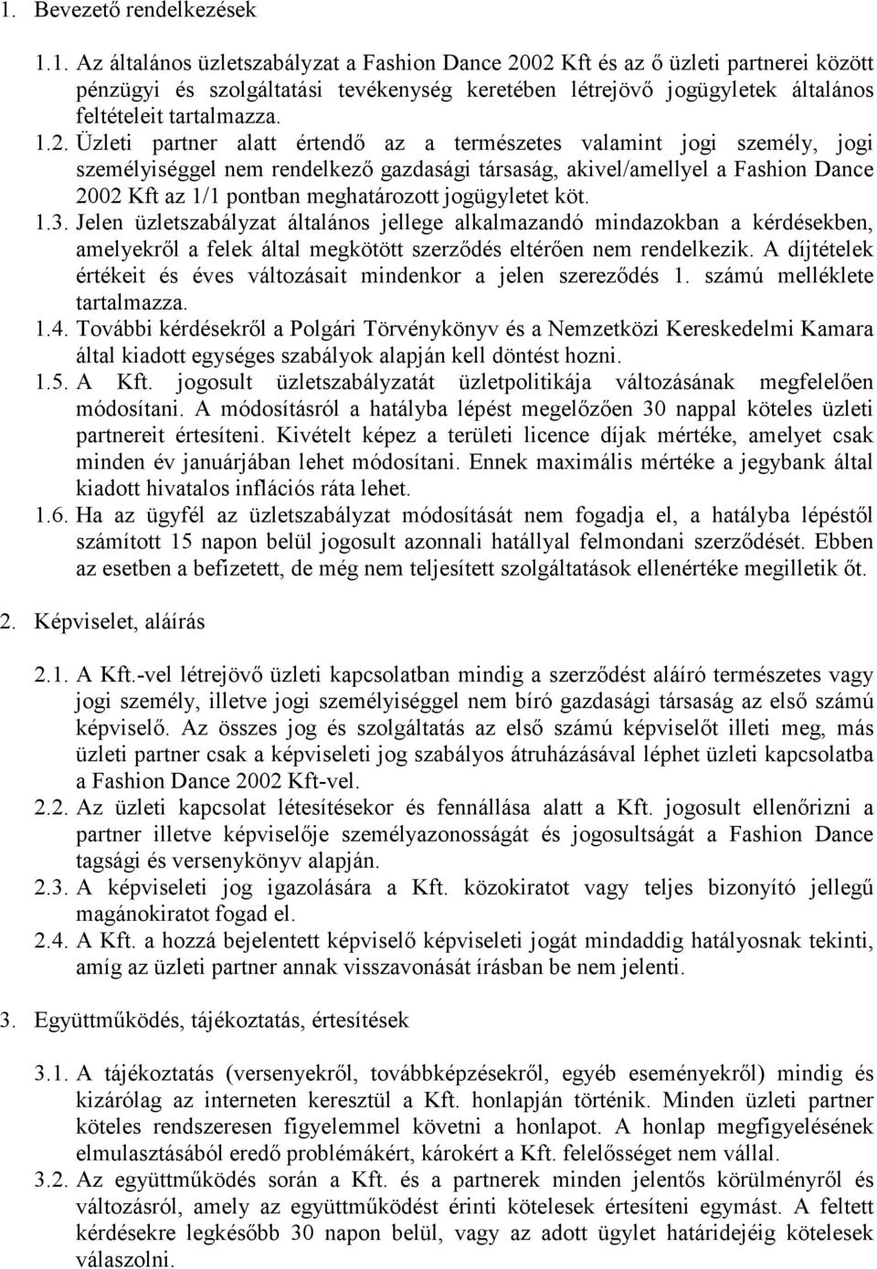 jogügyletet köt. 1.3. Jelen üzletszabályzat általános jellege alkalmazandó mindazokban a kérdésekben, amelyekrıl a felek által megkötött szerzıdés eltérıen nem rendelkezik.