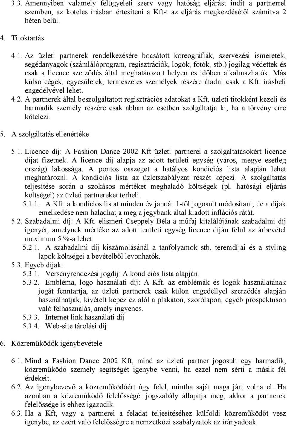 ) jogilag védettek és csak a licence szerzıdés által meghatározott helyen és idıben alkalmazhatók. Más külsı cégek, egyesületek, természetes személyek részére átadni csak a Kft.