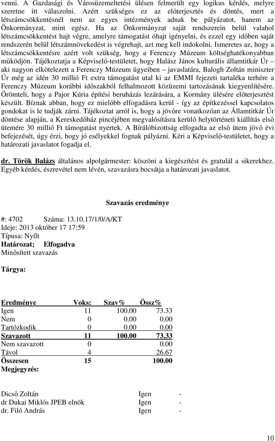 Ha az Önkormányzat saját rendszerein belül valahol létszámcsökkentést hajt végre, amelyre támogatást óhajt igényelni, és ezzel egy időben saját rendszerén belül létszámnövekedést is végrehajt, azt