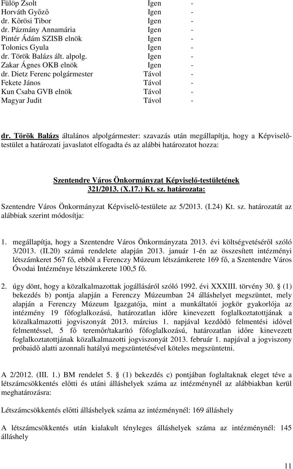 Török Balázs általános alpolgármester: szavazás után megállapítja, hogy a Képviselőtestület a határozati javaslatot elfogadta és az alábbi határozatot hozza: Szentendre Város Önkormányzat