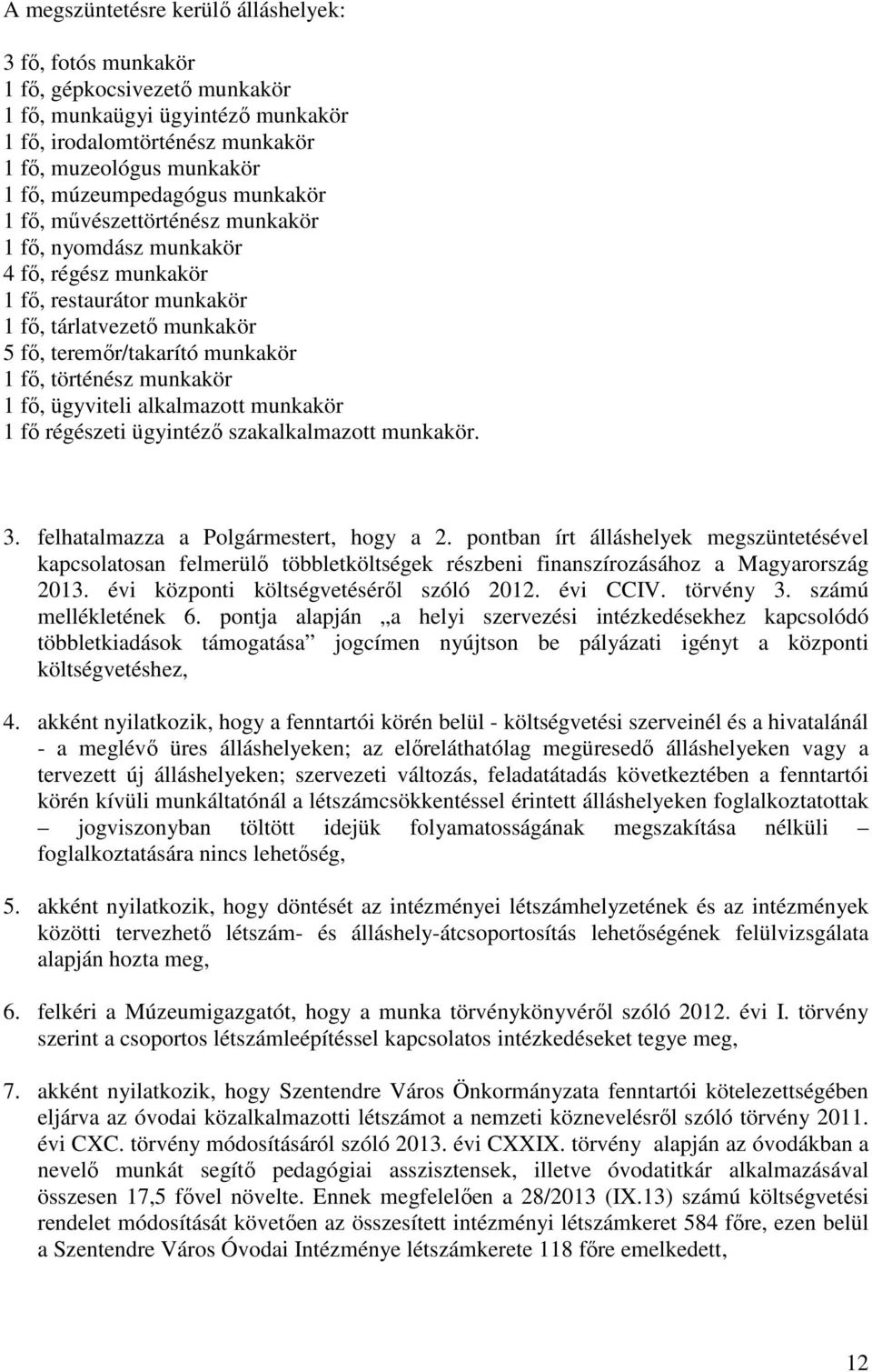 történész munkakör 1 fő, ügyviteli alkalmazott munkakör 1 fő régészeti ügyintéző szakalkalmazott munkakör. 3. felhatalmazza a Polgármestert, hogy a 2.