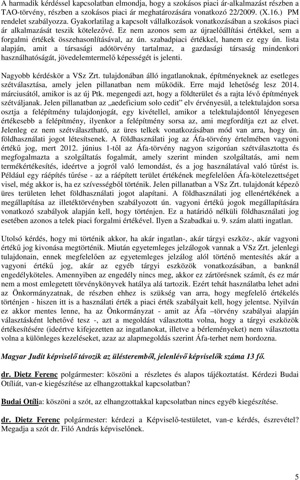 Ez nem azonos sem az újraelőállítási értékkel, sem a forgalmi értékek összehasonlításával, az ún. szabadpiaci értékkel, hanem ez egy ún.