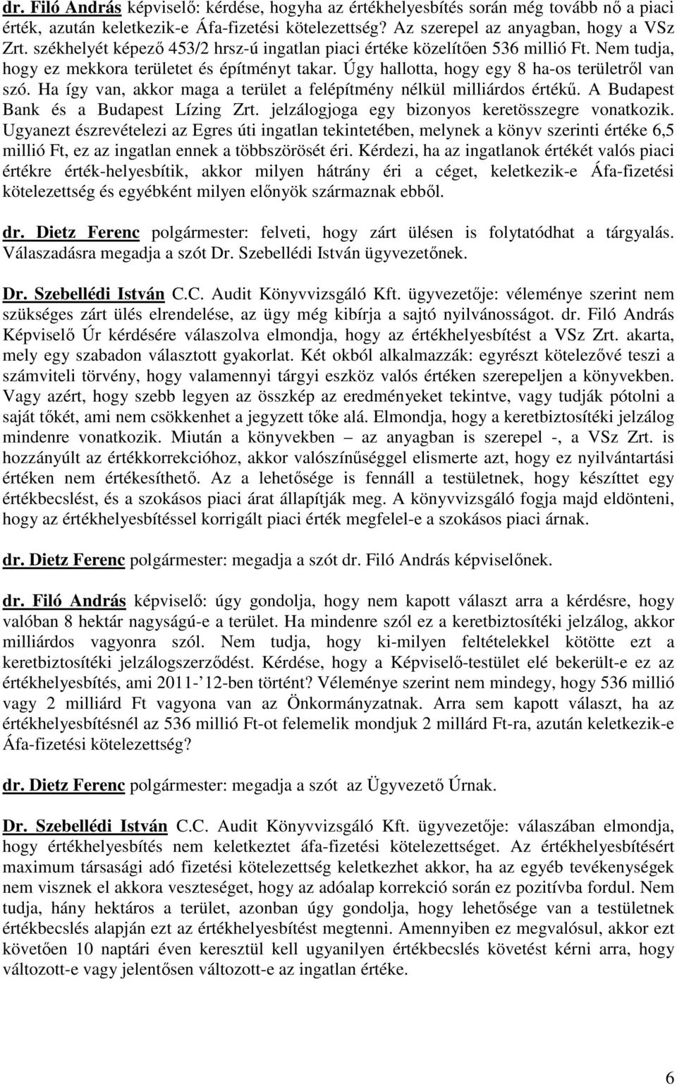 Ha így van, akkor maga a terület a felépítmény nélkül milliárdos értékű. A Budapest Bank és a Budapest Lízing Zrt. jelzálogjoga egy bizonyos keretösszegre vonatkozik.