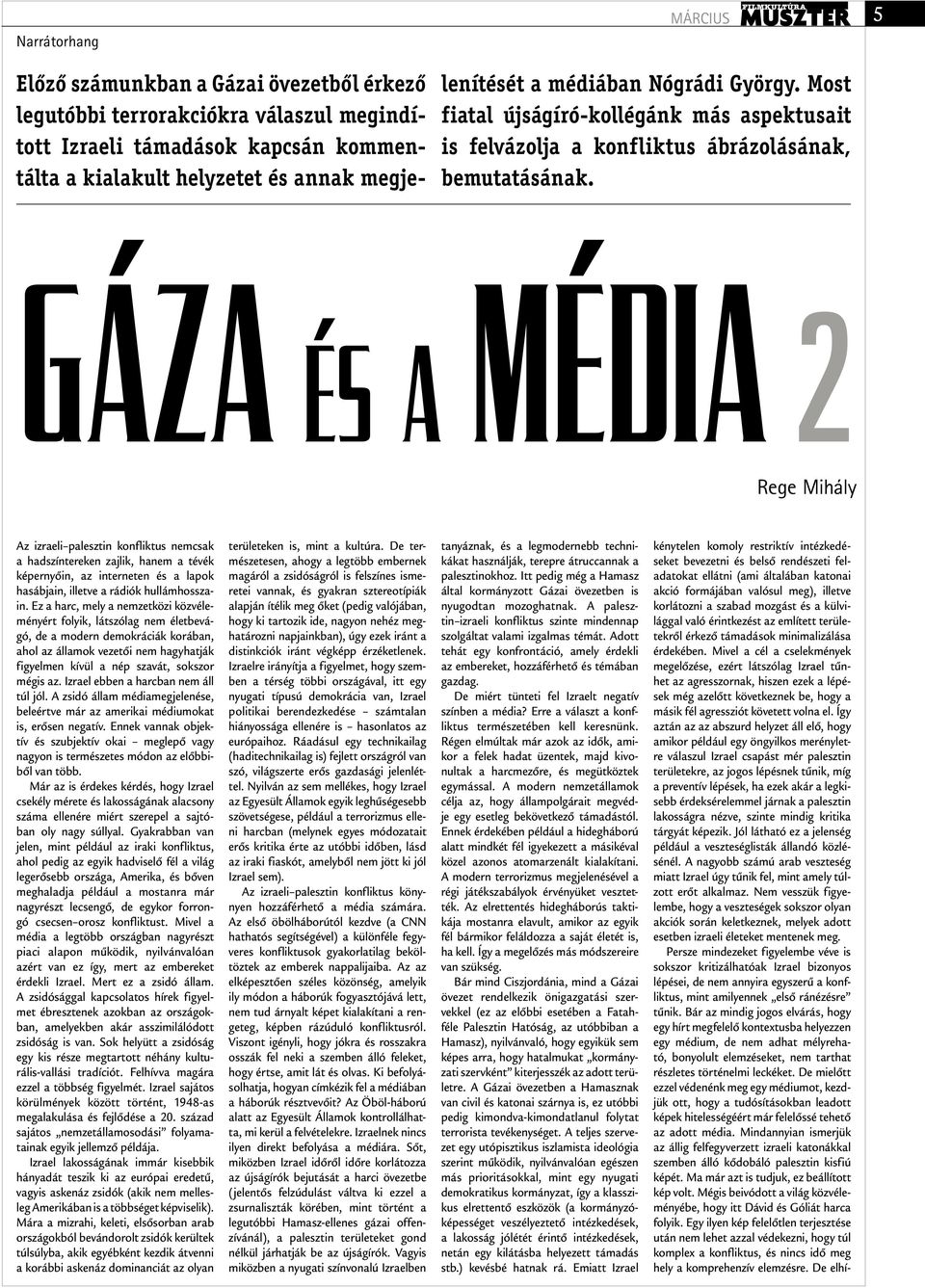 5 Gáza és a média 2 Rege Mihály Az izraeli palesztin konfliktus nemcsak a hadszíntereken zajlik, hanem a tévék képernyőin, az interneten és a lapok hasábjain, illetve a rádiók hullámhosszain.