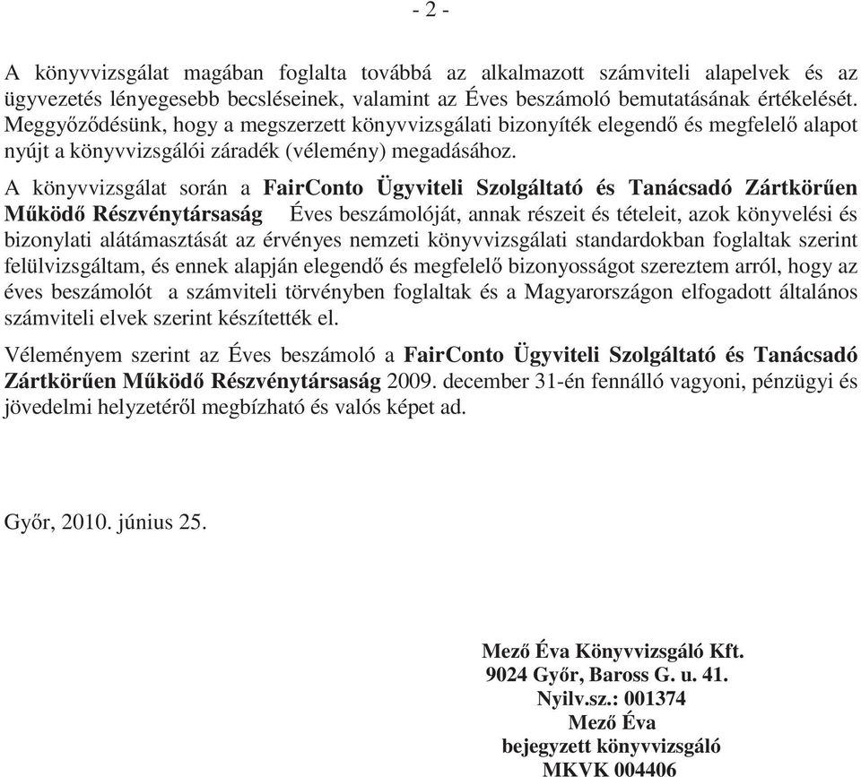 A könyvvizsgálat során a FairConto Ügyviteli Szolgáltató és Tanácsadó Zártkör en M köd Részvénytársaság Éves beszámolóját, annak részeit és tételeit, azok könyvelési és bizonylati alátámasztását az