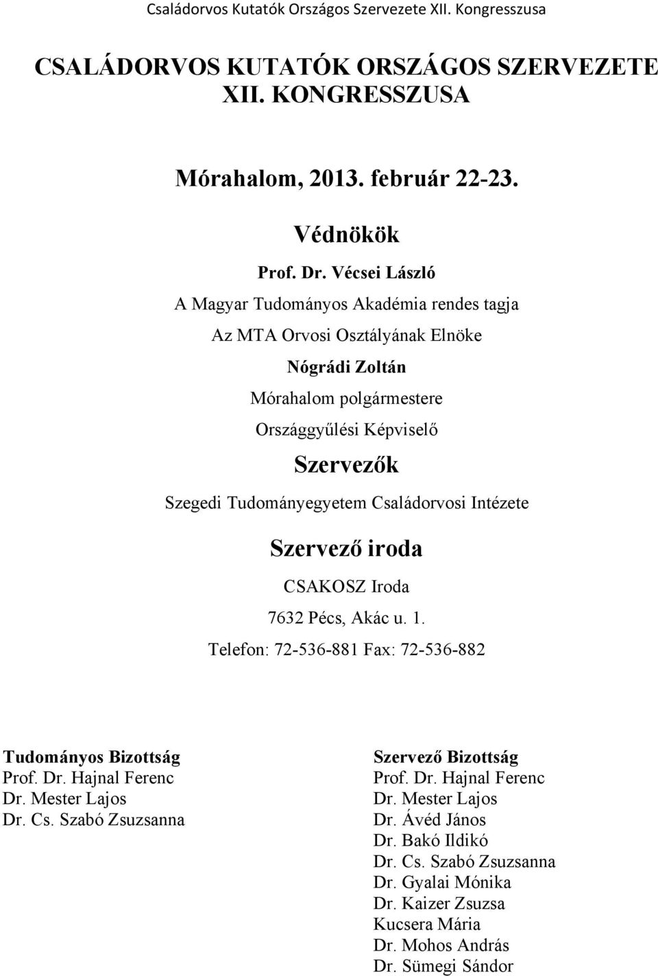 Tudományegyetem Családorvosi Intézete Szervező iroda CSAKOSZ Iroda 7632 Pécs, Akác u. 1. Telefon: 72-536-881 Fax: 72-536-882 Tudományos Bizottság Prof. Dr. Hajnal Ferenc Dr.