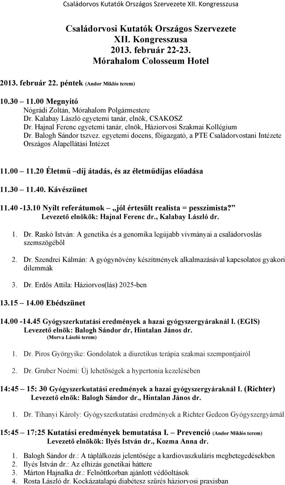 egyetemi docens, főigazgató, a PTE Családorvostani Intézete Országos Alapellátási Intézet 11.00 11.20 Életmű díj átadás, és az életműdíjas előadása 11.30 11.40. Kávészünet 11.40-13.