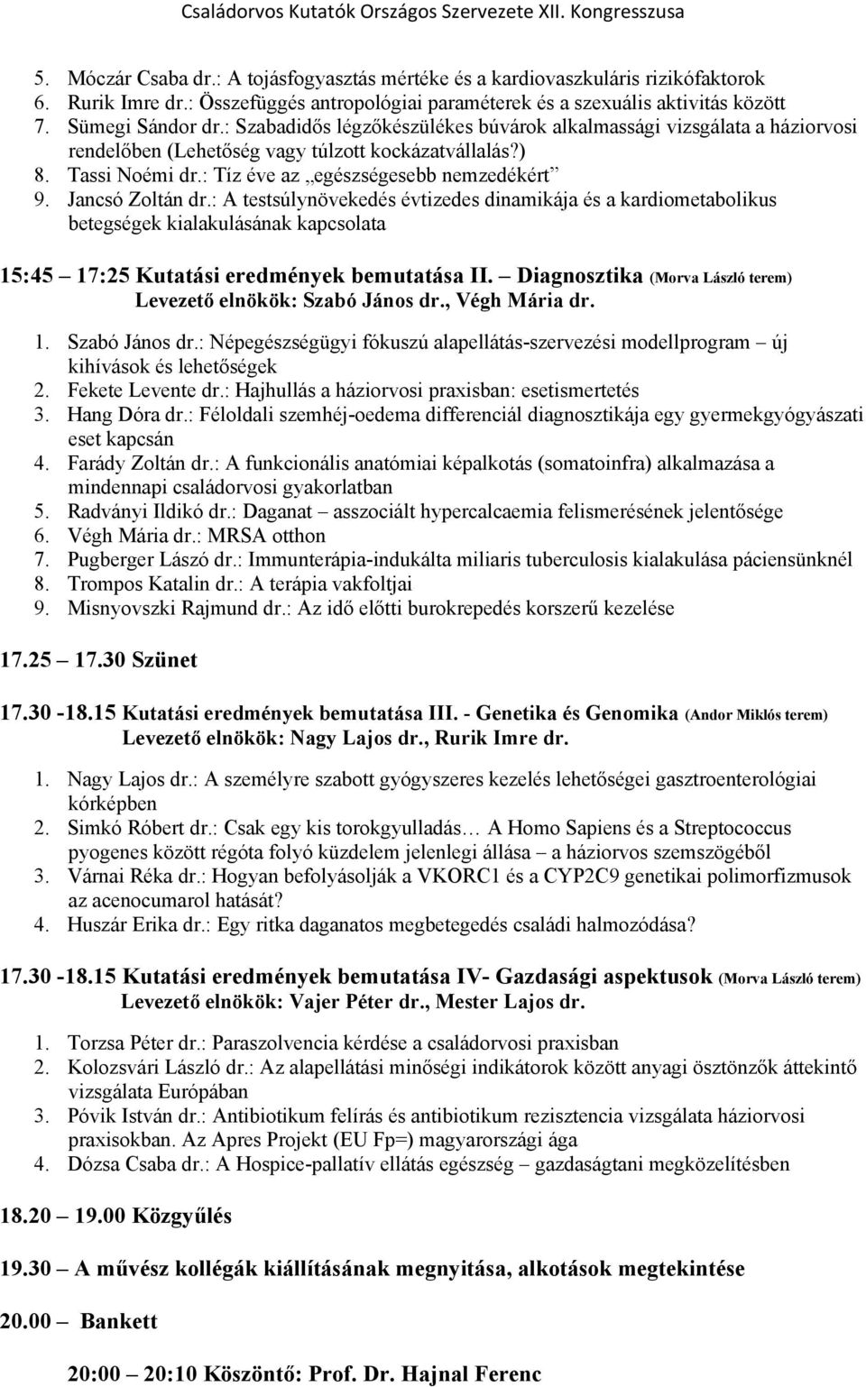 Jancsó Zoltán dr.: A testsúlynövekedés évtizedes dinamikája és a kardiometabolikus betegségek kialakulásának kapcsolata 15:45 17:25 Kutatási eredmények bemutatása II.