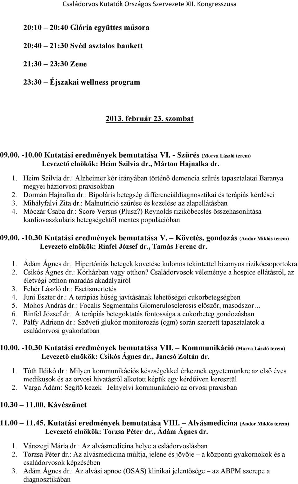 Dormán Hajnalka dr.: Bipoláris betegség differenciáldiagnosztikai és terápiás kérdései 3. Mihályfalvi Zita dr.: Malnutríció szűrése és kezelése az alapellátásban 4. Móczár Csaba dr.