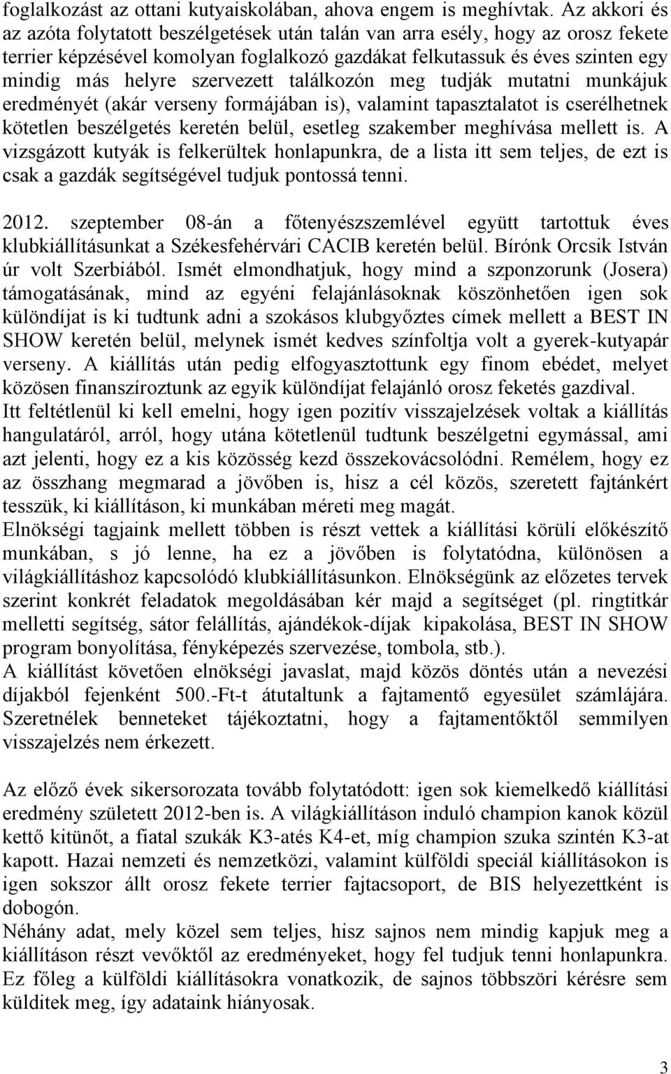 szervezett találkozón meg tudják mutatni munkájuk eredményét (akár verseny formájában is), valamint tapasztalatot is cserélhetnek kötetlen beszélgetés keretén belül, esetleg szakember meghívása