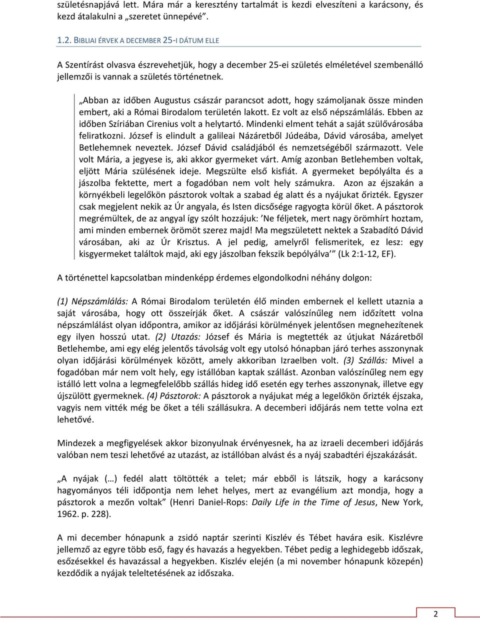 Abban az időben Augustus császár parancsot adott, hogy számoljanak össze minden embert, aki a Római Birodalom területén lakott. Ez volt az első népszámlálás.