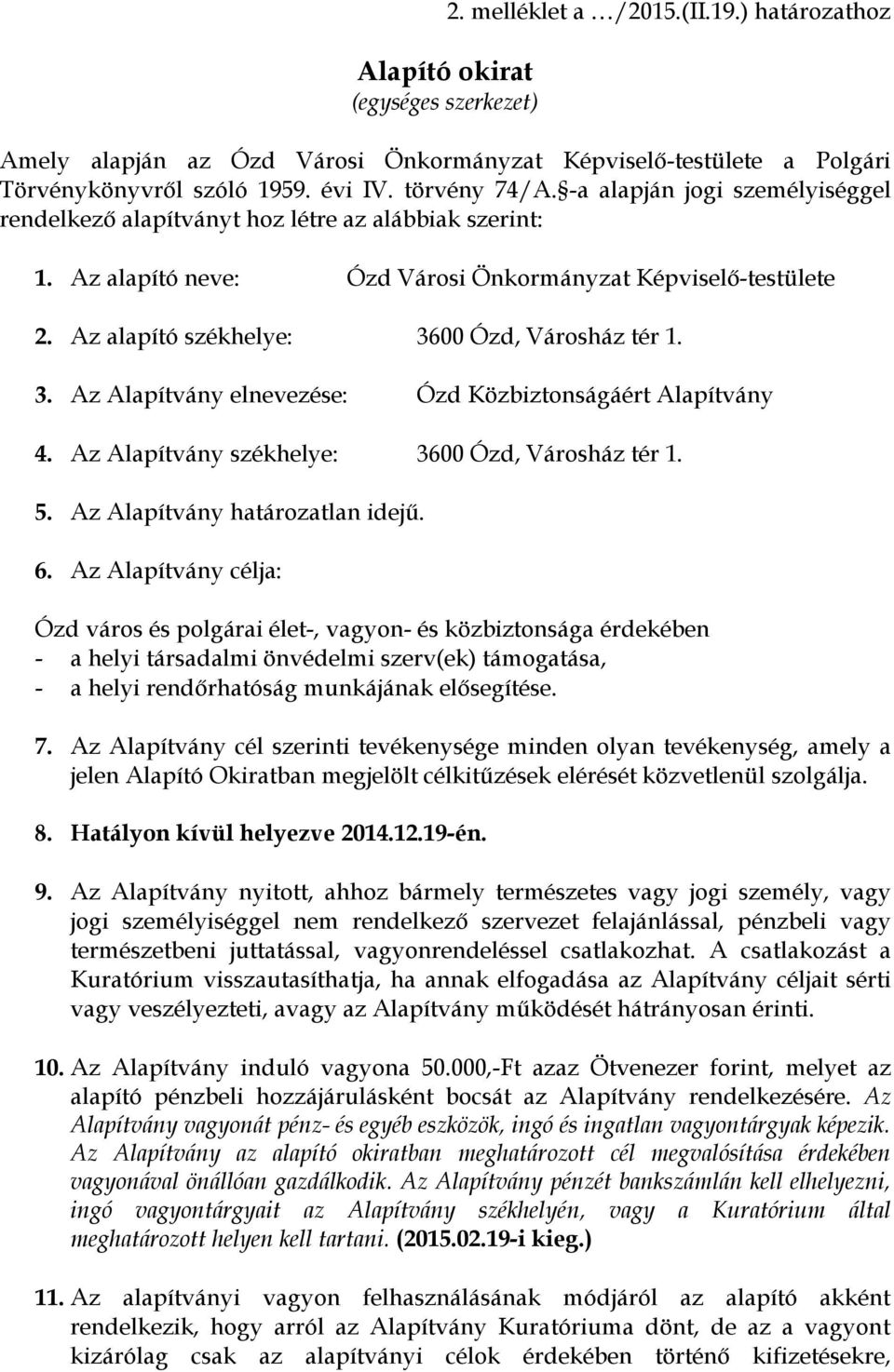 3. Az Alapítvány elnevezése: Ózd Közbiztonságáért Alapítvány 4. Az Alapítvány székhelye: 3600 Ózd, Városház tér 1. 5. Az Alapítvány határozatlan idejű. 6.