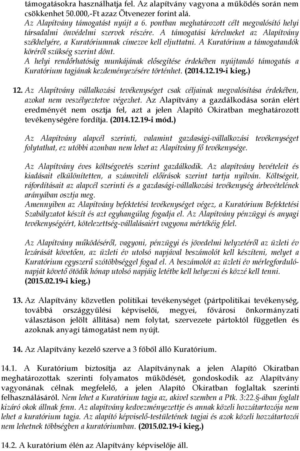 A Kuratórium a támogatandók köréről szükség szerint dönt. A helyi rendőrhatóság munkájának elősegítése érdekében nyújtandó támogatás a Kuratórium tagjának kezdeményezésére történhet. (2014.12.