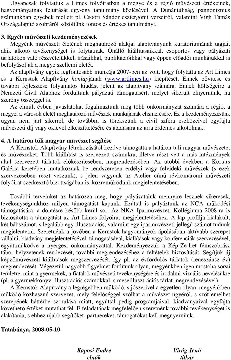 Egyéb mővészeti kezdeményezések Megyénk mővészeti életének meghatározó alakjai alapítványunk kuratóriumának tagjai, akik alkotó tevékenységet is folytatnak.