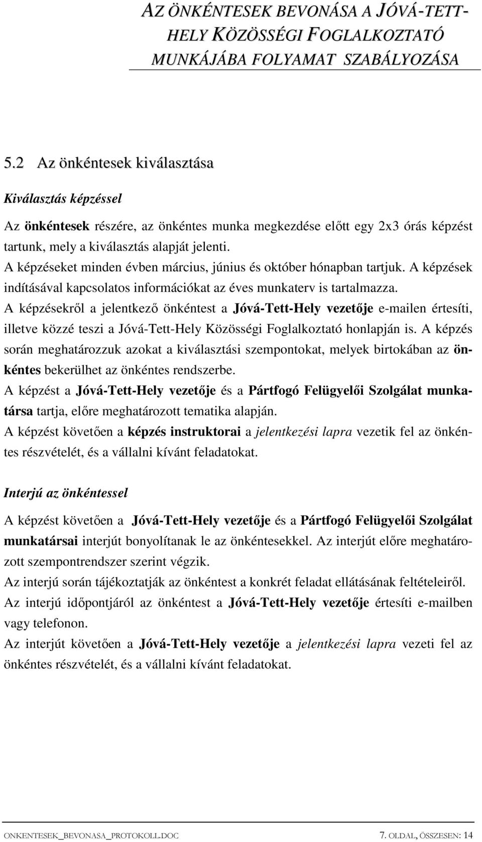 A képzésekrıl a jelentkezı önkéntest a Jóvá-Tett-Hely vezetıje e-mailen értesíti, illetve közzé teszi a Jóvá-Tett-Hely Közösségi Foglalkoztató honlapján is.