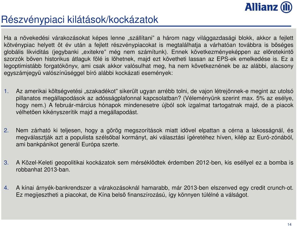 Ennek következményeképpen az elıretekintı szorzók bıven historikus átlaguk fölé is lıhetnek, majd ezt követheti lassan az EPS-ek emelkedése is.