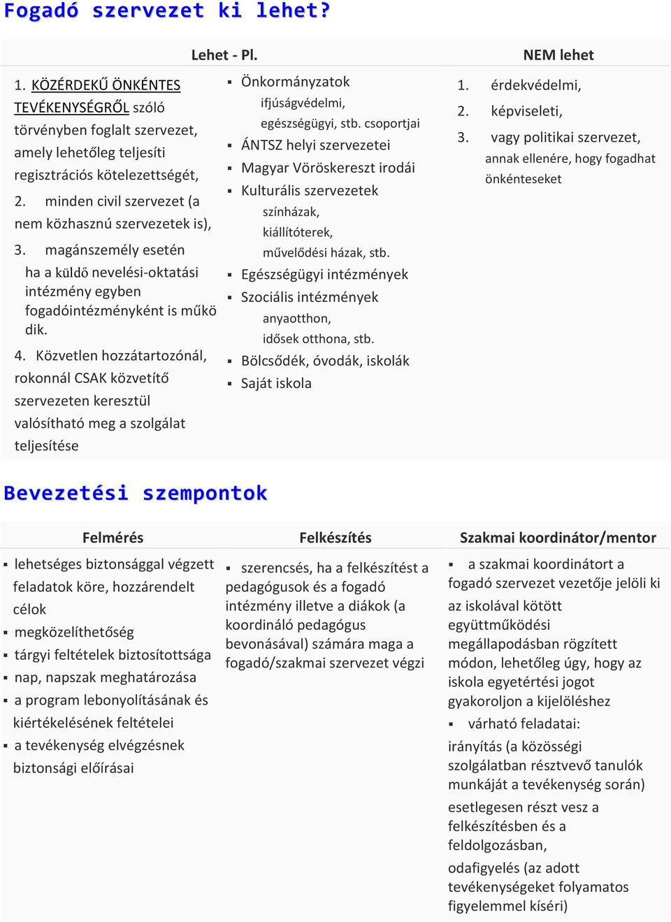 Közvetlen hozzátartozónál, rokonnál CSAK közvetítő szervezeten keresztül valósítható meg a szolgálat teljesítése Önkormányzatok ifjúságvédelmi, egészségügyi, stb.