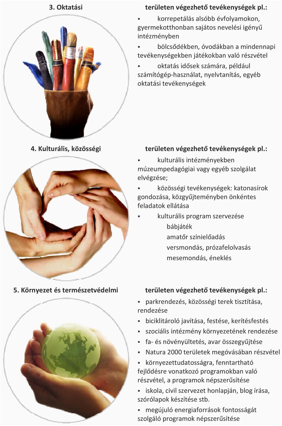például számítógép használat, nyelvtanítás, egyéb oktatási tevékenységek 4. Kulturális, közösségi területen végezhető tevékenységek pl.