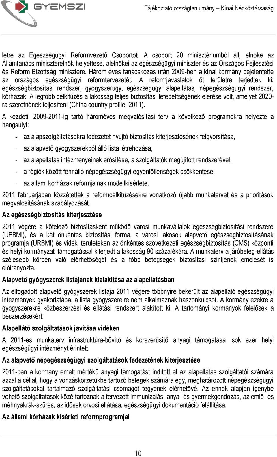 Három éves tanácskozás után 2009-ben a kínai kormány bejelentette az országos egészségügyi reformtervezetét.