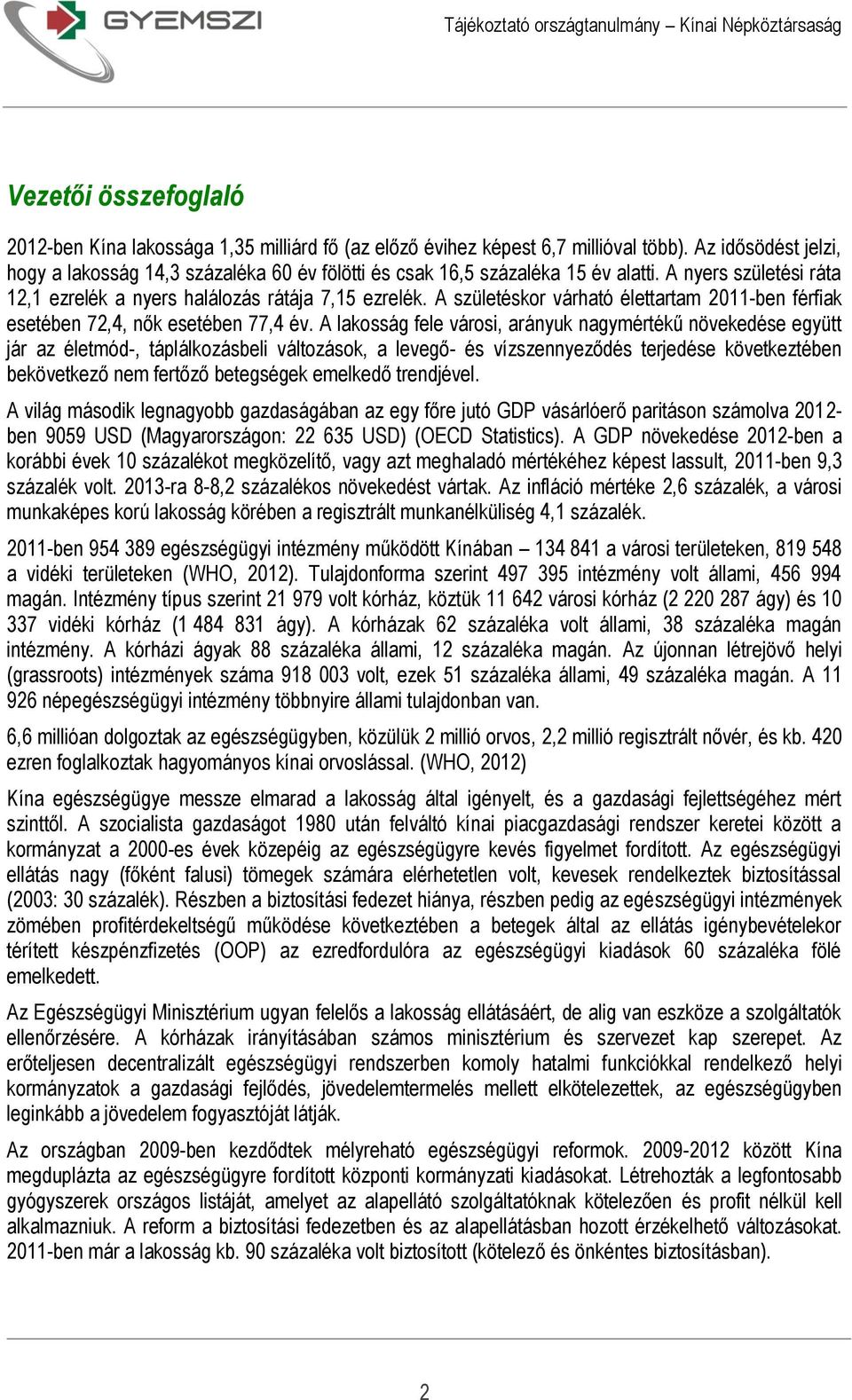 A születéskor várható élettartam 2011-ben férfiak esetében 72,4, nők esetében 77,4 év.