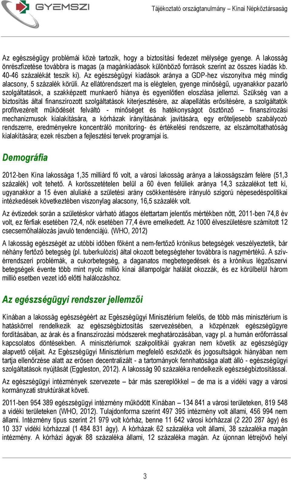 Az ellátórendszert ma is elégtelen, gyenge minőségű, ugyanakkor pazarló szolgáltatások, a szakképzett munkaerő hiánya és egyenlőtlen eloszlása jellemzi.