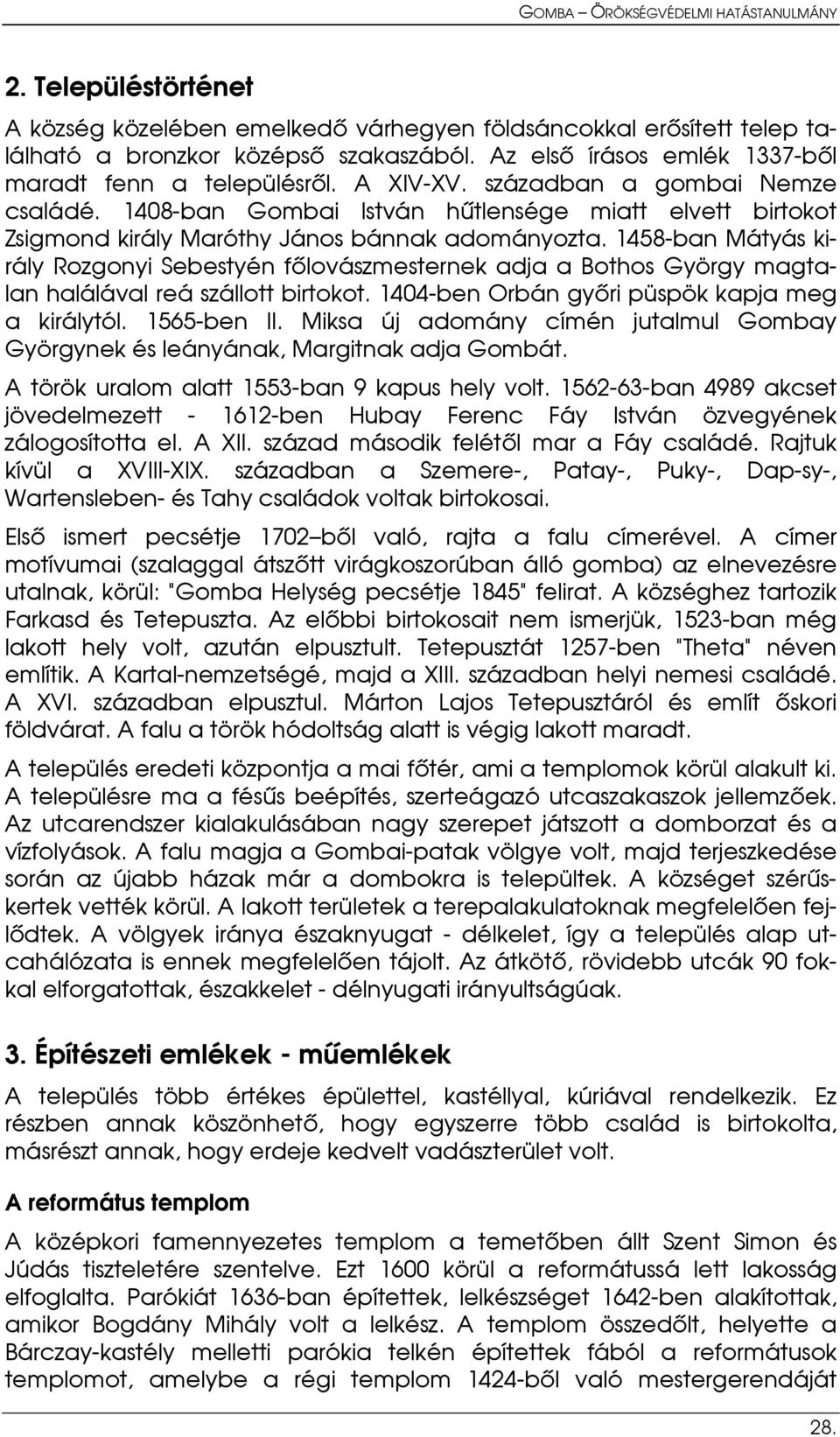 1458-ban Mátyás király Rozgonyi Sebestyén főlovászmesternek adja a Bothos György magtalan halálával reá szállott birtokot. 1404-ben Orbán győri püspök kapja meg a királytól. 1565-ben II.