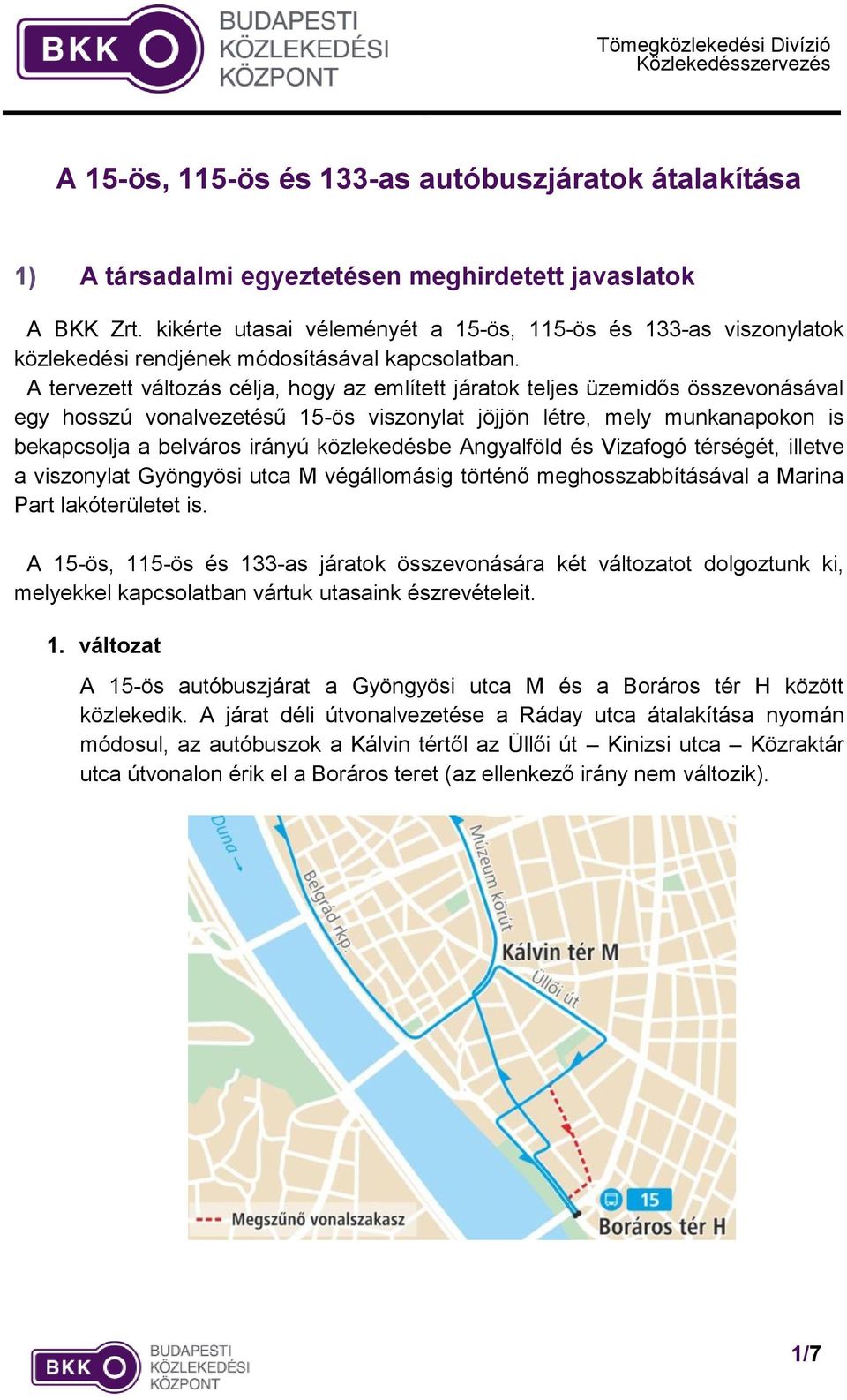 A tervezett változás célja, hogy az említett járatok teljes üzemidős összevonásával egy hosszú vonalvezetésű 15-ös viszonylat jöjjön létre, mely munkanapokon is bekapcsolja a belváros irányú